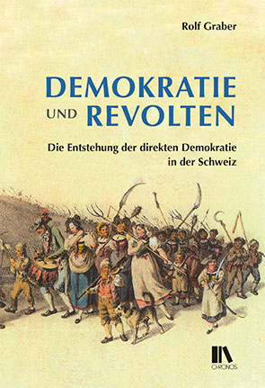 Demokratie und Revolten: Die Entstehung der direkten Demokratie in der Schweiz.